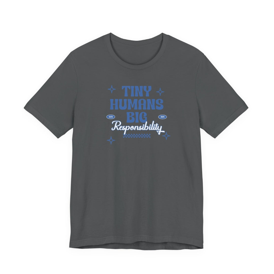 Tiny Humans. Big Responsibility. Tee