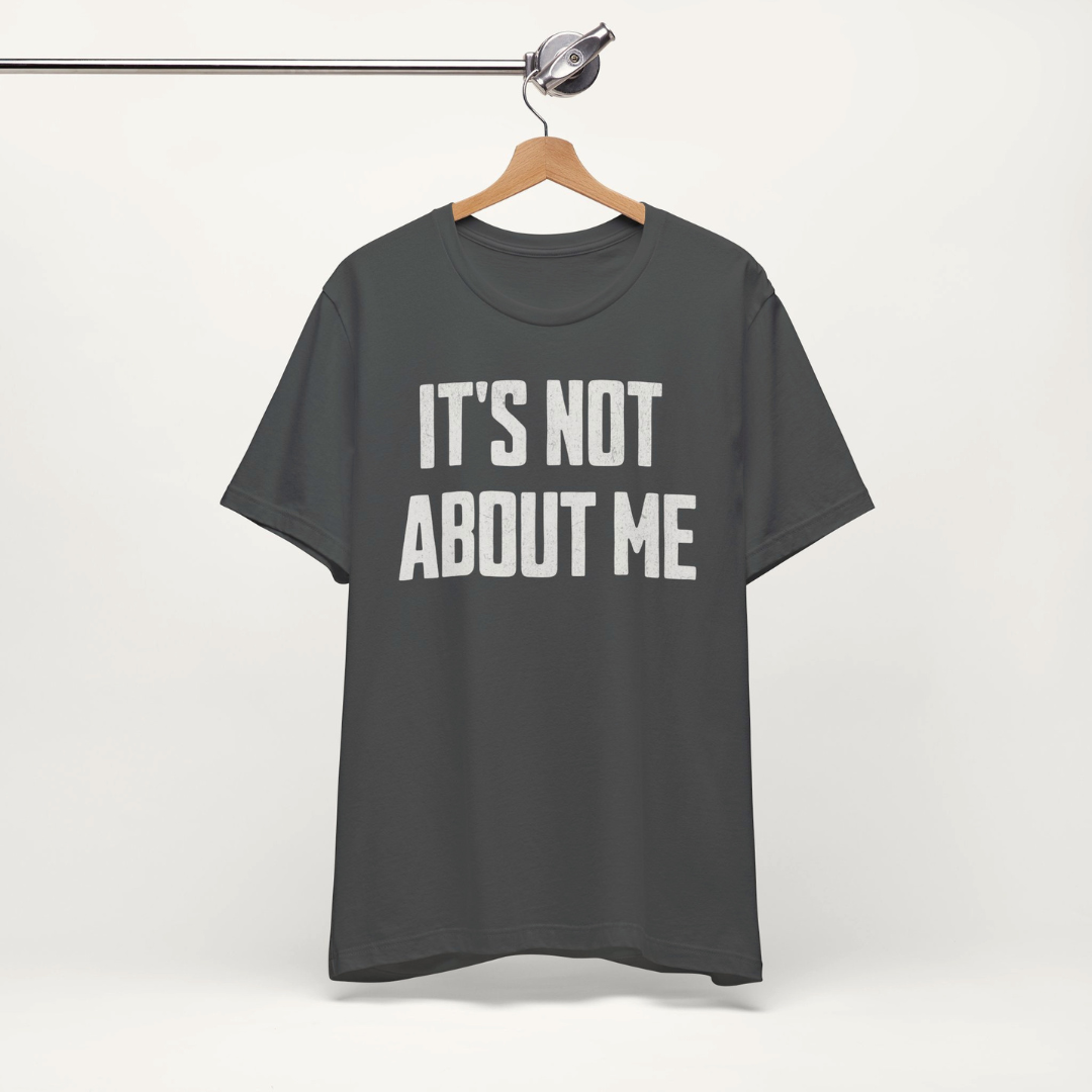 It’s Not About Me Tee