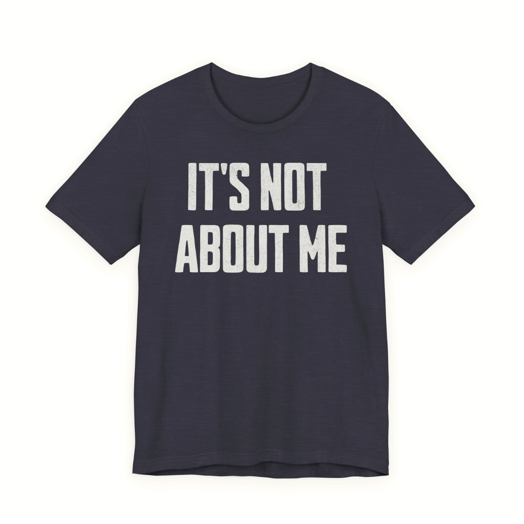 It’s Not About Me Tee