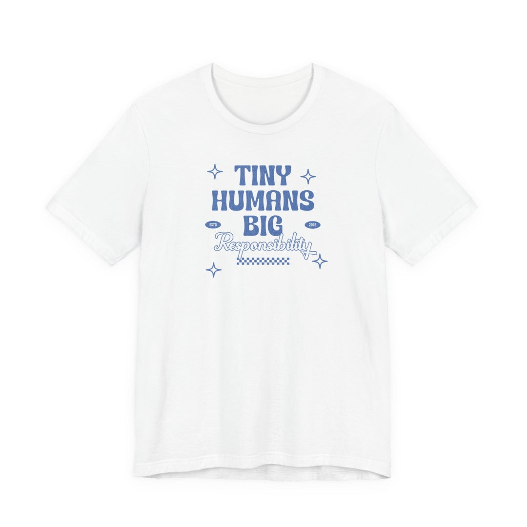 Tiny Humans. Big Responsibility. Tee