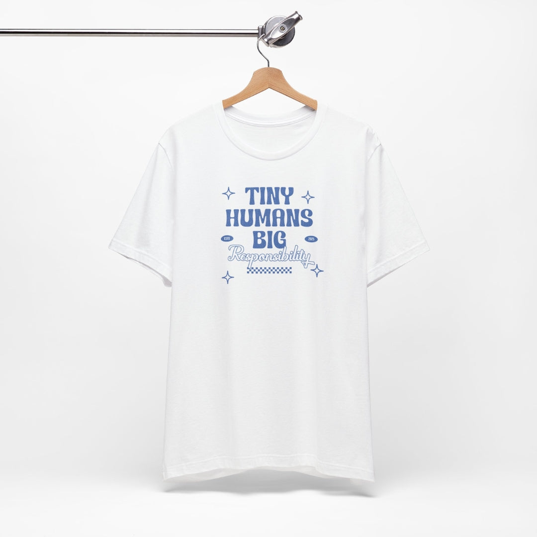 Tiny Humans. Big Responsibility. Tee