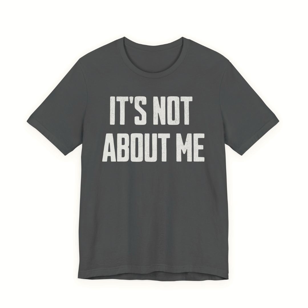 It’s Not About Me Tee