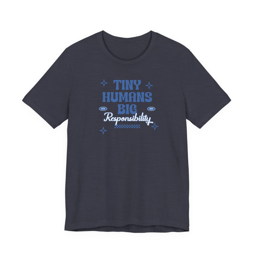 Tiny Humans. Big Responsibility. Tee