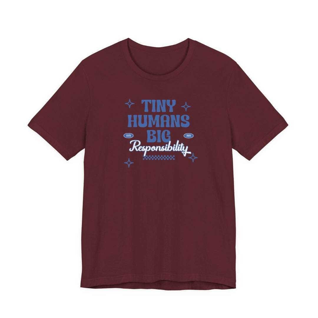 Tiny Humans. Big Responsibility. Tee
