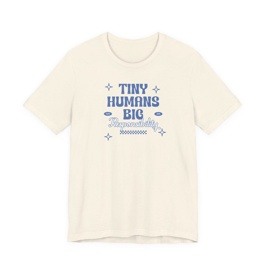 Tiny Humans. Big Responsibility. Tee