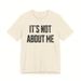 It’s Not About Me Tee