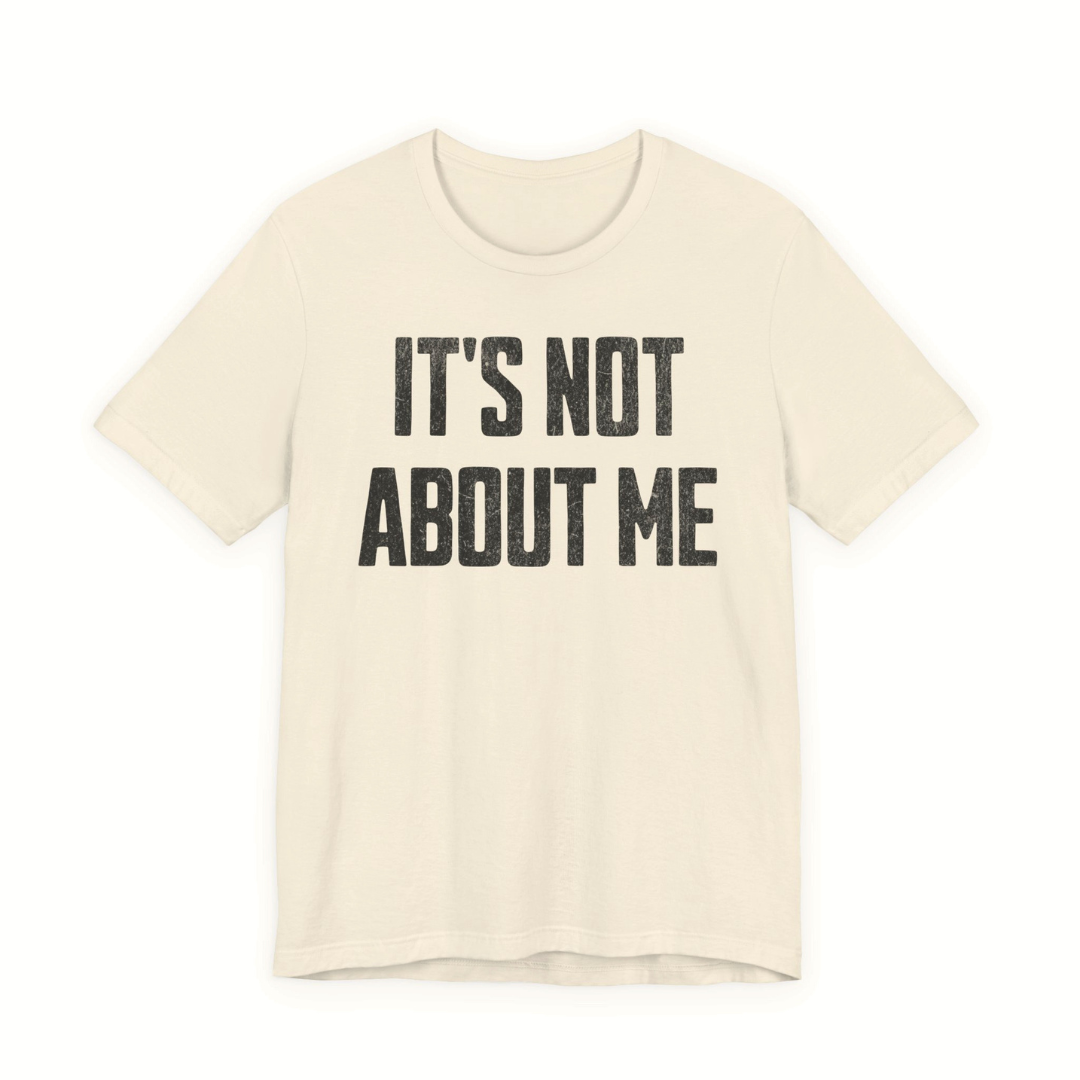 It’s Not About Me Tee