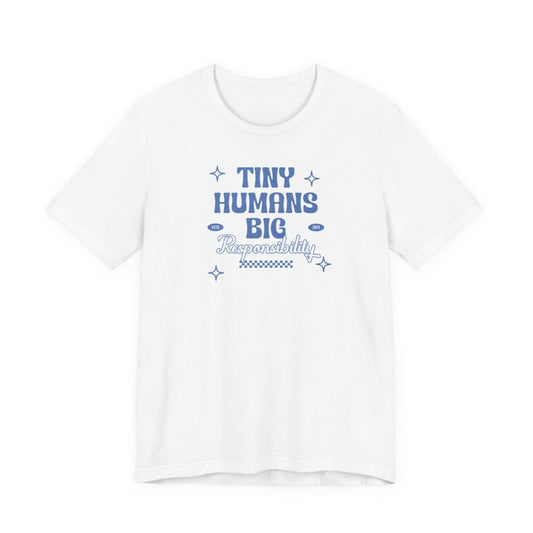 Tiny Humans. Big Responsibility. Tee